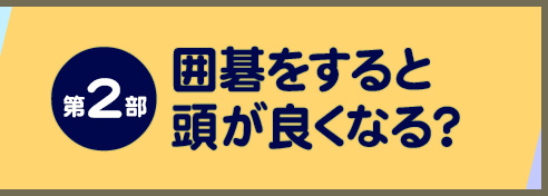 第2部：囲碁をすると頭が良くなる？